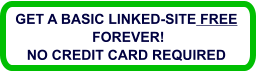 GET A BASIC LINKED-SITE FREE  FOREVER! NO CREDIT CARD REQUIRED