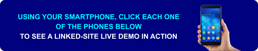 USING YOUR SMARTPHONE, CLICK EACH ONE  OF THE PHONES BELOW   TO SEE A LINKED-SITE LIVE DEMO IN ACTION