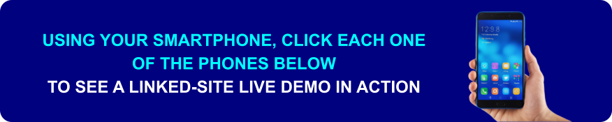 USING YOUR SMARTPHONE, CLICK EACH ONE  OF THE PHONES BELOW   TO SEE A LINKED-SITE LIVE DEMO IN ACTION